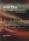 Role Play and Clinical Communication: Learning the Game - John Skelton