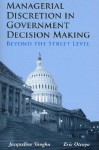 Managerial Discretion in Government Decision Making: Beyond the Street Level - Jacqueline Vaughn