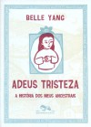 Adeus Tristeza: a história dos meus ancestrais - Belle Yang, Érico Assis