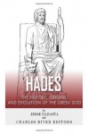 Hades: The History, Origins and Evolution of the Greek God - Jesse Harasta, Charles River Editors