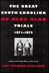 The Great South Carolina Ku Klux Klan Trials, 1871-1872 - Lou Falkner Williams