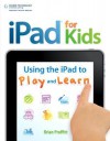iPad for Kids: The Best Edutainment Apps for Your Child (and How to Use Them) - Brian Proffitt