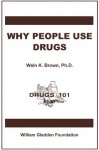 Why People Use Drugs (Drugs 101) - Waln K. Brown