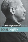 Why the Dreyfus Affair Matters - Louis Begley