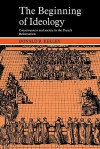 The Beginning of Ideology: Consciousness and Society in the French Reformation - Donald R. Kelley