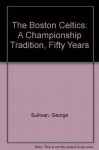 The Boston Celtics : Fifty Years - A Championship Tradition - George Sullivan, George Plimpton