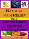 Natural Pain Relief Using Common Natural Ingredients in Your Kitchen - Christina Jones