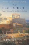 The Hemlock Cup: Socrates, Athens and the Search for the Good Life - Bettany Hughes