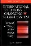 International Relations in a Changing Global System: Toward a Theory of the World Polity - Seyom Brown