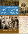 Exploring Civil War Wisconsin: A Survival Guide for Researchers - Brett Barker