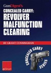 Gun Digest's Revolver Malfunction Clearing Concealed Carry Eshort: Learn How to Clear Trigger Jams, Gun Misfires and Case-Under-Extractor Malfunctions. - Grant Cunningham