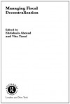 Managing Fiscal Decentralization (Routledge Studies in the Modern World Economy) - Ehtisham Ahmad, Vito Tanzi