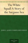 The White Squall A Story of the Sargasso Sea - John C. (John Conroy) Hutcheson, John Schönberg