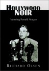 Hollywood Noir: Featuring Ronald Reagan - Richard Olsen