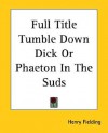 Full Title Tumble Down Dick or Phaeton in the Suds - Henry Fielding