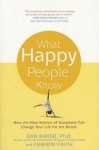 What Happy People Know: How the New Science of Happiness Can Change Your Life for the Better - Dan Baker, Cameron Stauth