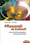 Pflanzenöl als Kraftstoff : Autos und Verbrennungsmotoren mit Bioenergie antreiben - Barbara Eder