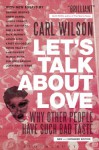 Let's Talk About Love: Why Other People Have Such Bad Taste - Carl Wilson