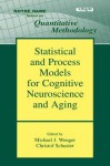 Statistical and Process Models for Cognitive Neuroscience and Aging - Michael J Wenger, Christof Schuster