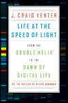 Life at the Speed of Light: From the Double Helix to the Dawn of Digital Life - J. Craig Venter