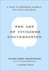 The Art of Civilized Conversation: A Guide to Expressing Yourself With Style and Grace - Margaret Shepherd, Penny Carter, Sharon Hogan