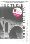 The Three-Arched Bridge: A Novel - Ismail Kadaré, John Hodgson