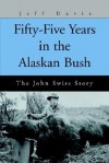 Fifty-Five Years in the Alaskan Bush: The John Swiss Story - Jeff Davis