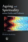 Ageing and Spirituality Across Faiths and Cultures - Elizabeth Mackinlay