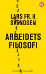 Arbeidets filosofi - Lars Fr. H. Svendsen