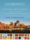 Portrait with Keys: The City of Johannesburg Unlocked - Ivan Vladislavić