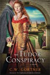 The Tudor Conspiracy: A Novel - C.W. Gortner