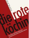 Die rote Köchin. Geschichte und Kochrezepte einer spartakistischen Zelle am Bauhaus Weimar - Anonymous Anonymous