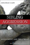 Sibling Aggression: Assessment and Treatment - Jonathan Caspi