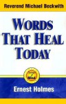 Words that Heal Today: An Inspirational, Life-Changing Classic from the Ernest Holmes Library - Ernest Holmes