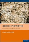 Justice Perverted: Sex Offense Law, Psychology, and Public Policy - Charles Patrick Ewing