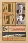 Skull in the Ashes: Murder, a Gold Rush Manhunt, and the Birth of Circumstantial Evidence in America - Peter Kaufman