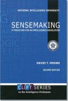 Sensemaking: A Structure for an Intelligence Revolution: A Structure for an Intelligence Revolution - David T. Moore, National Defense Intelligence College (U.S.), United States Department of Defense