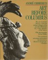 Art Before Columbus: The Art of Ancient Mexico, from the Archaic Villages of the Second Millennium B.C. to the Splendor of the Aztecs - Andre Emmerich