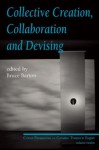 Collective Creation, Collaboration and Devising: Critical Perspectives on Canadian Theatre in English, Volume 12 - Bruce Barton