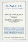 Bedwetting: A Guide For Parents And Children - Arthur C. Houts, Robert M. Liebert