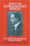 Poet of Expressionist Berlin: The Life and Work of Georg Heym. Politics of the Future - Patrick Bridgwater