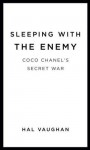 Sleeping with the Enemy: Coco Chanel's Secret War - Hal Vaughan