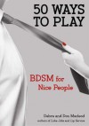 50 Ways to Play: BDSM for Nice People - Don Mcleod, Debra Mcleod