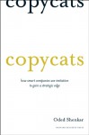 Copycats: How Smart Companies Use Imitation to Gain a Strategic Edge - Oded Shenkar