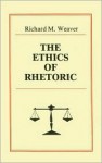 The Ethics of Rhetoric - Richard M. Weaver