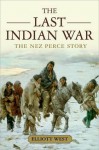 The Last Indian War: The Nez Perce Story (Pivotal Moments in American History) - Elliott West