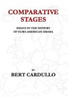 Comparative Stages: Essays in the History of Euro-American Drama - Bert Cardullo