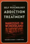 The Self-Psychology of Addiction and Its Treatment: Narcissus in Wonderland - Richard B. Ulman, Harry Paul