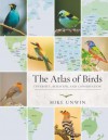 The Atlas of Birds: Diversity, Behavior, and Conservation - Mike Unwin