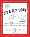 It's a Guy Thing: Awesome Innovations From the Underdeveloped Male Mind - Scott Seegert